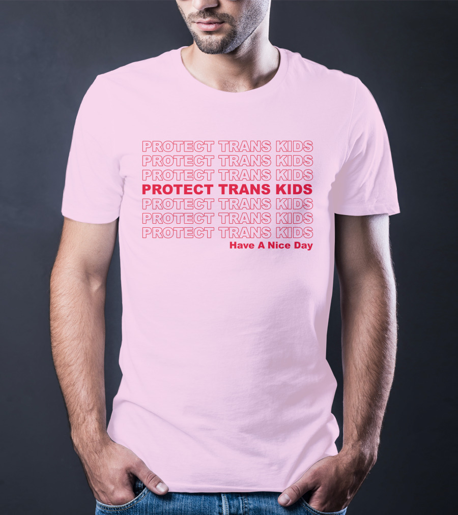 Protect Trans Kids Repeated Message Have A Nice Day T-Shirt