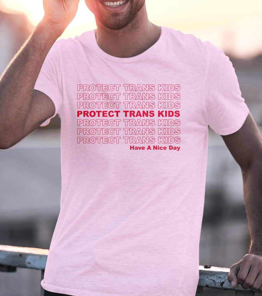 Protect Trans Kids Repeated Message Have A Nice Day T-Shirt