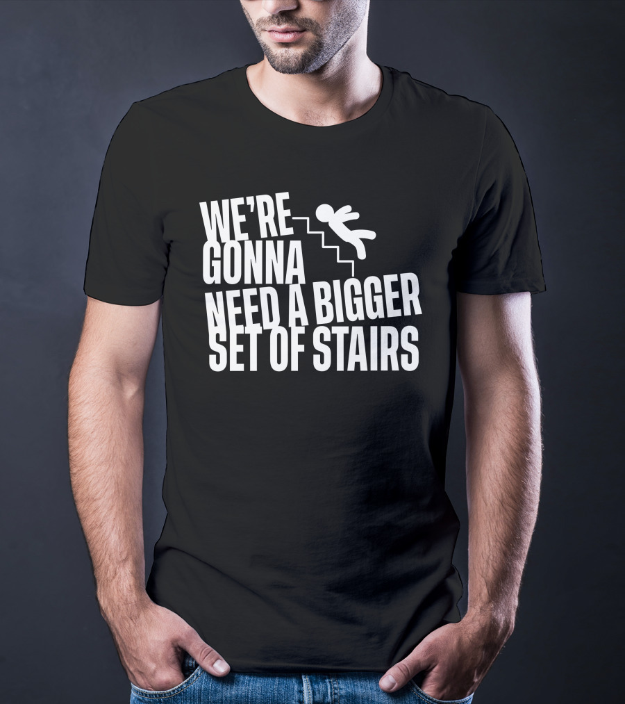 We’re Gonna Need A Bigger Set Of Stairs Falling Figure T-Shirt