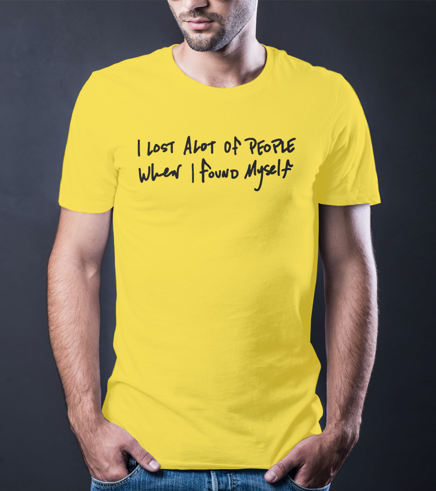 I Lost Alot Of People When I Found Myself T-Shirt