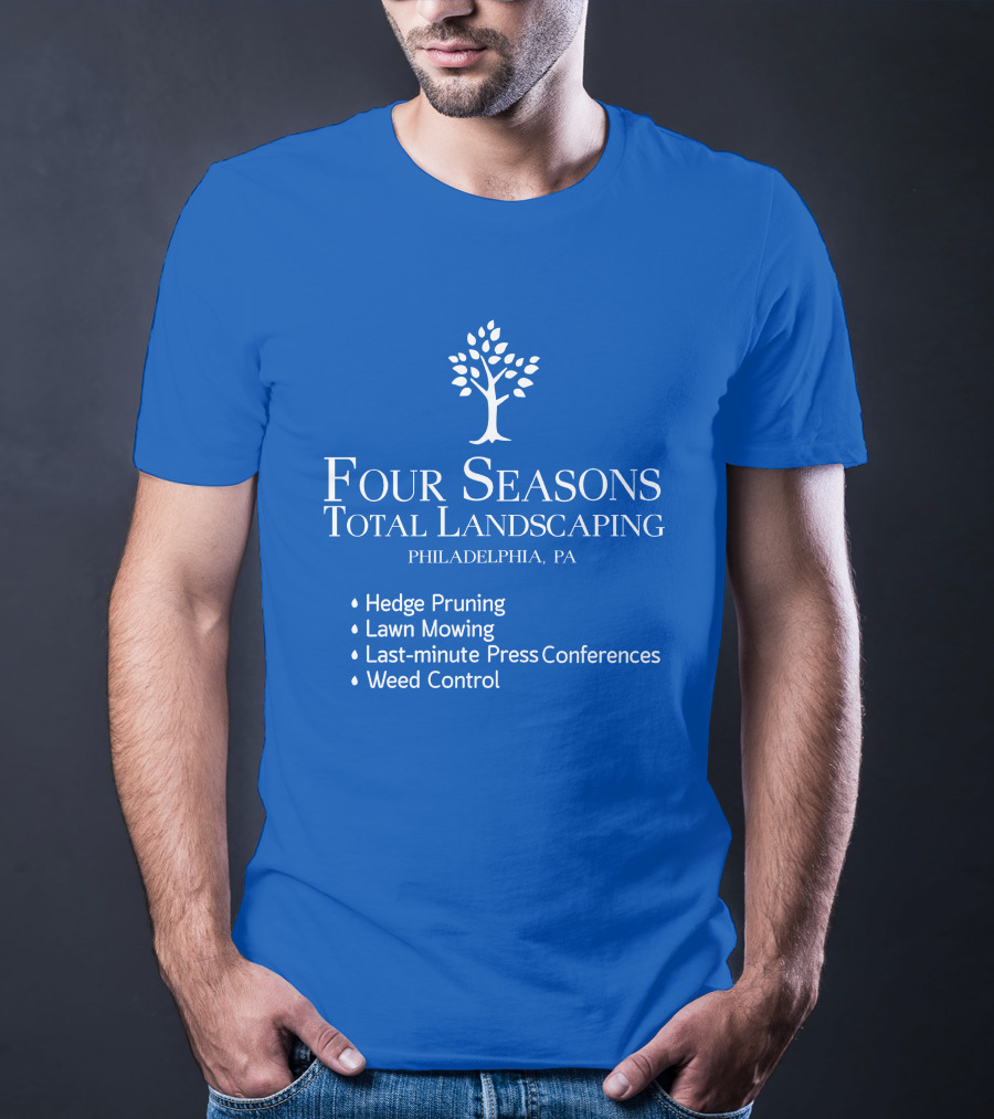 Four Seasons Total Landscaping Philadelphia Pa Hedge Pruning Lawn Mowing Last-minute Press Conferences Weed Control T-Shirt
