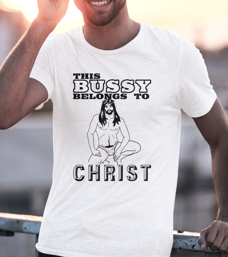 This Bussy Belongs To Christ Shirts With Threatening Auras T-Shirt
