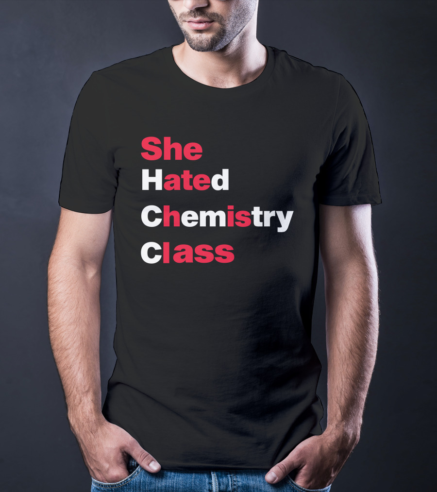 Blizzy Mcguire She Hated Chemistry Class She Hated Chemistry Class T-Shirt