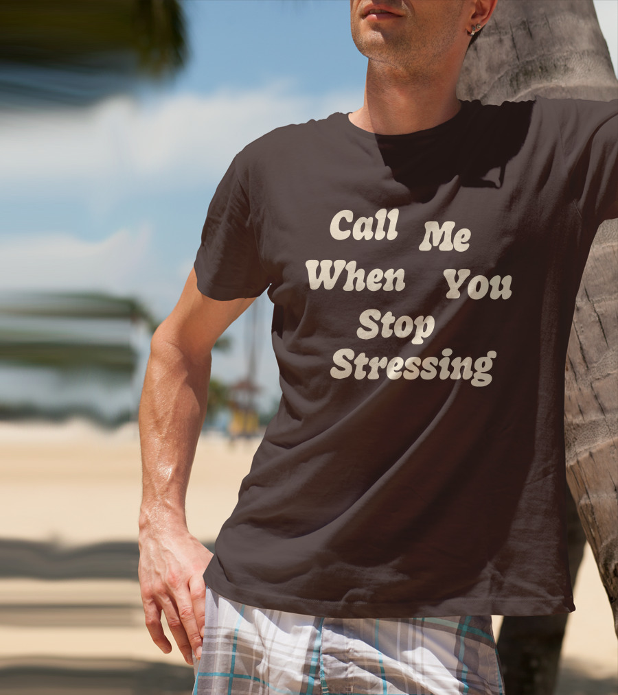 Nopressure Shop Call Me When You Stop Stressing Brown Background T-Shirt