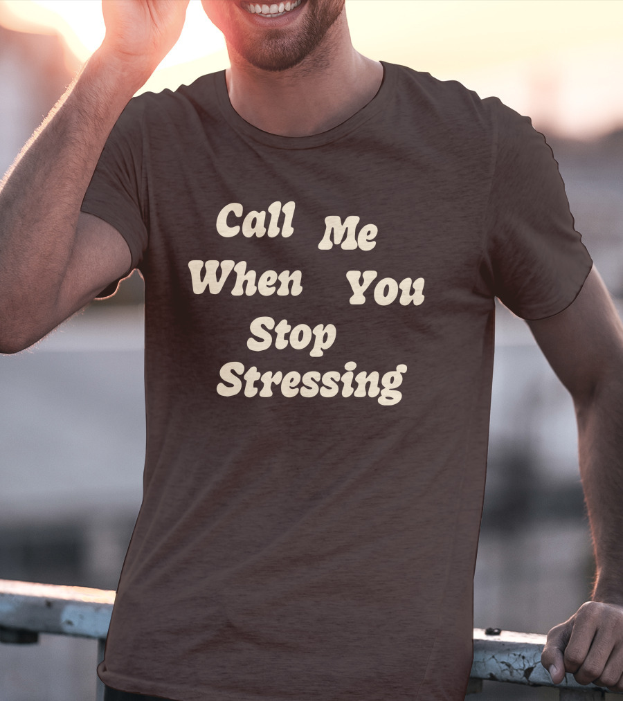Nopressure Shop Call Me When You Stop Stressing Brown Background T-Shirt