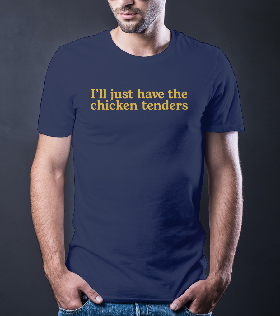 I'll Just Have The Chicken Tenders T-Shirt
