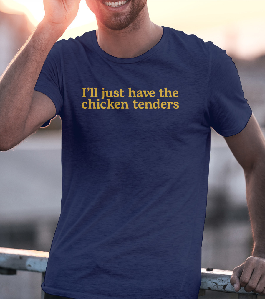 I'll Just Have The Chicken Tenders T-Shirt