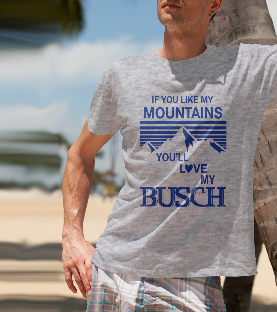 Claire J Cheeseman If You Like My Mountains You'll Love My Busch Mountains Heart T-Shirt