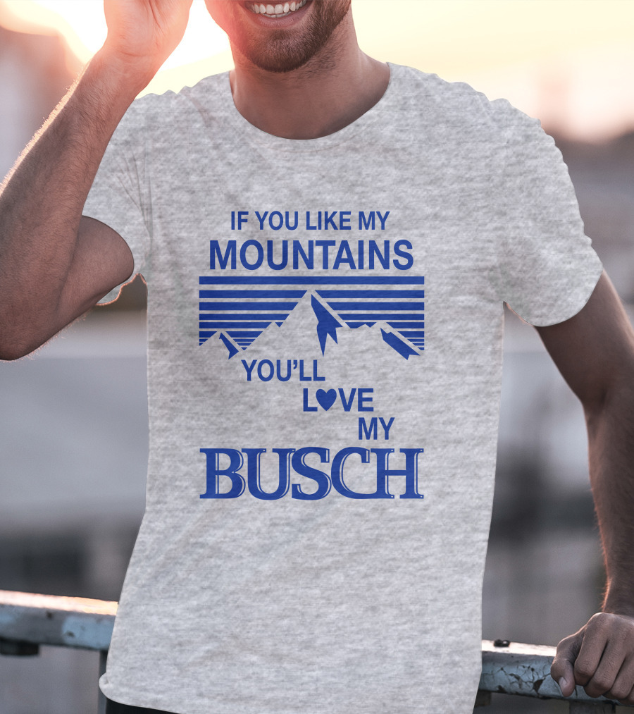 Claire J Cheeseman If You Like My Mountains You'll Love My Busch Mountains Heart T-Shirt