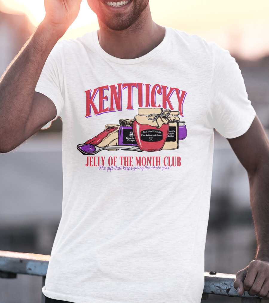 Kentucky Jelly Of The Month Club The Gift That Keeps Giving The Whole Year T-Shirt