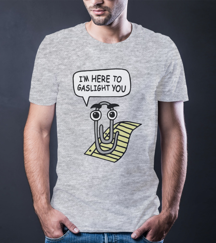 Clippy I'm Here To Gaslight You Shirts That Go Hard T-Shirt