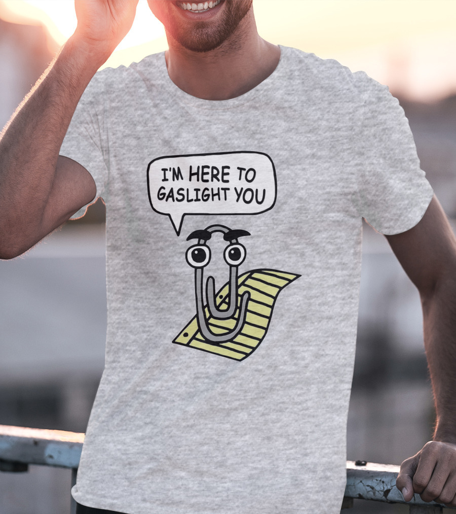 Clippy I'm Here To Gaslight You Shirts That Go Hard T-Shirt