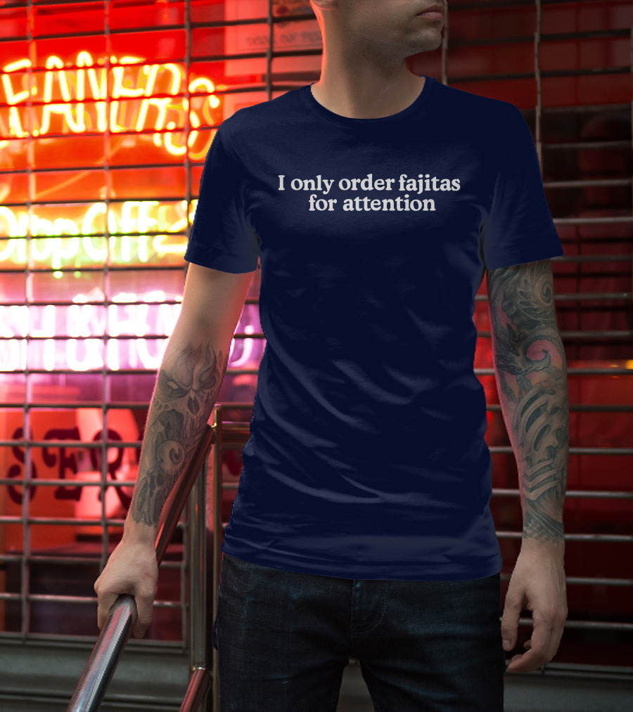 Middleclassfancy I Only Order Fajitas For Attention Humorous T-Shirt