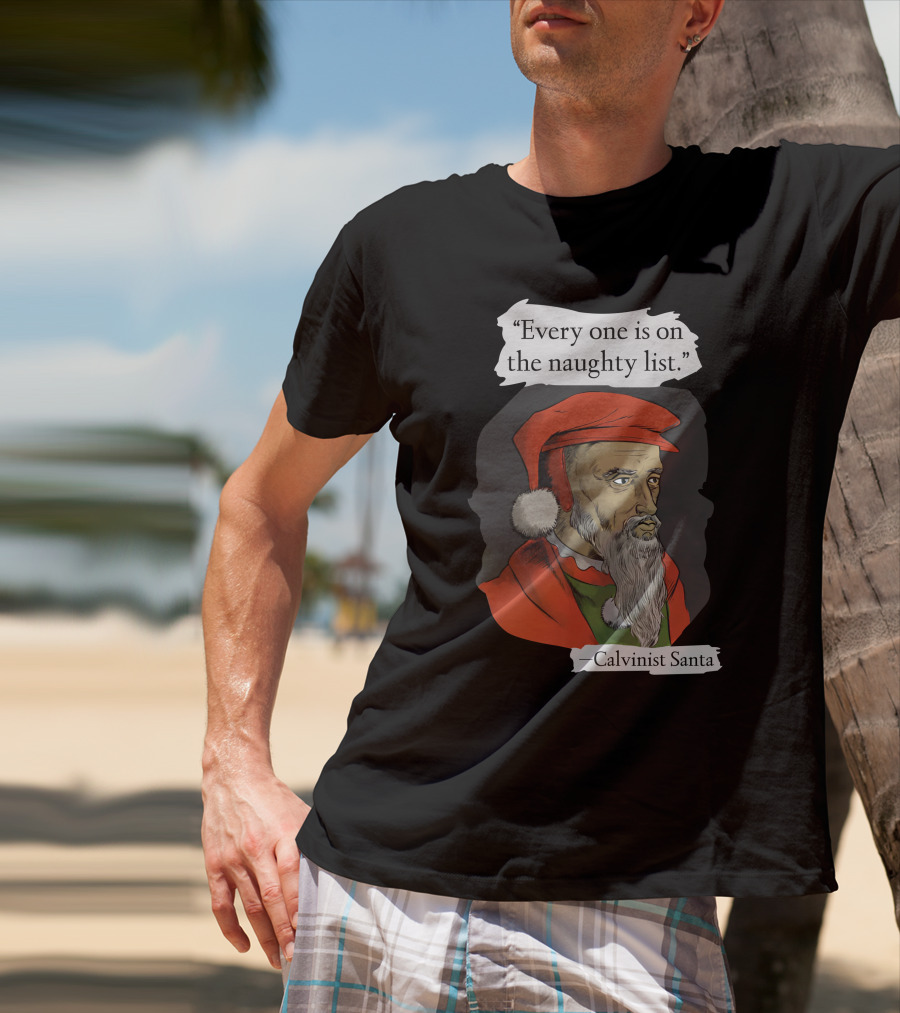 Every One Is On The Naughty List Calvinist Santa With Red Hat And Beard T-Shirt