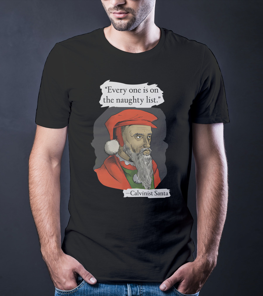Every One Is On The Naughty List Calvinist Santa With Red Hat And Beard T-Shirt