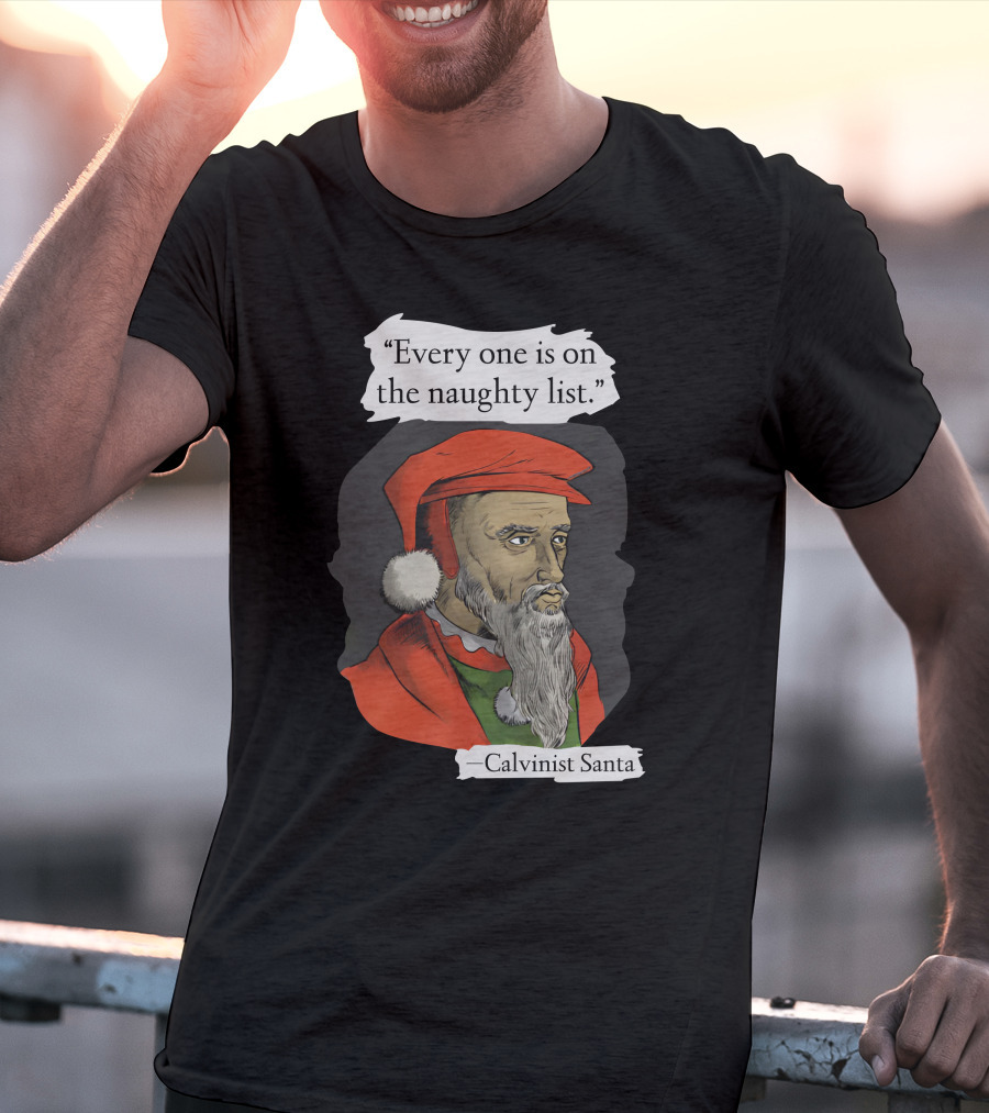 Every One Is On The Naughty List Calvinist Santa With Red Hat And Beard T-Shirt