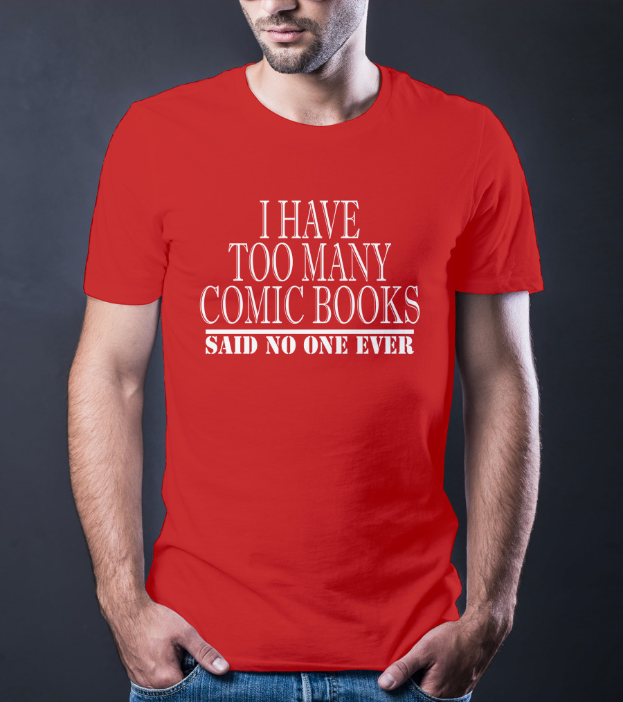 I Have Too Many Comic Books Said No One Ever T-Shirt
