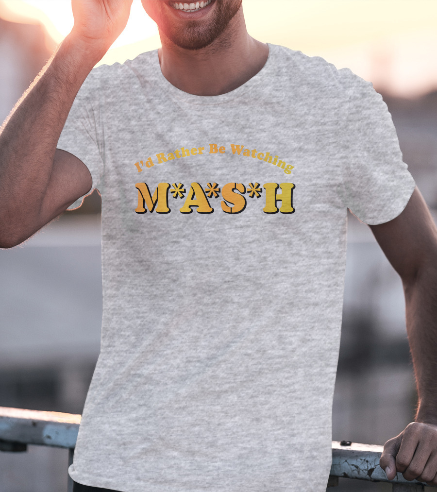 Mash Matters Podcast I'd Rather Be Watching M*A*S*H T-Shirt