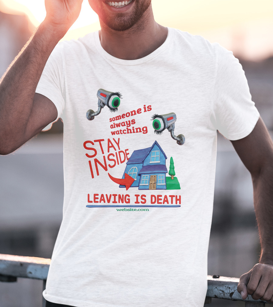 Someone Is Always Watching Stay Inside Leaving Is Death Website.com T-Shirt
