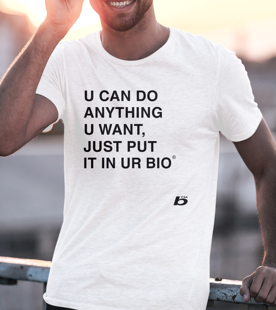 U Can Do Anything U Want Just Put It In UR Bio B® T-Shirt