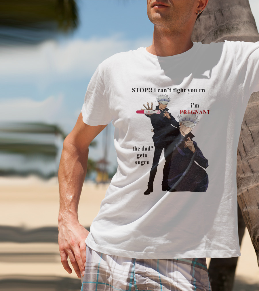 Stop I Can't Fight You Rn I'm Pregnant The Dad Geto Sugru T-Shirt