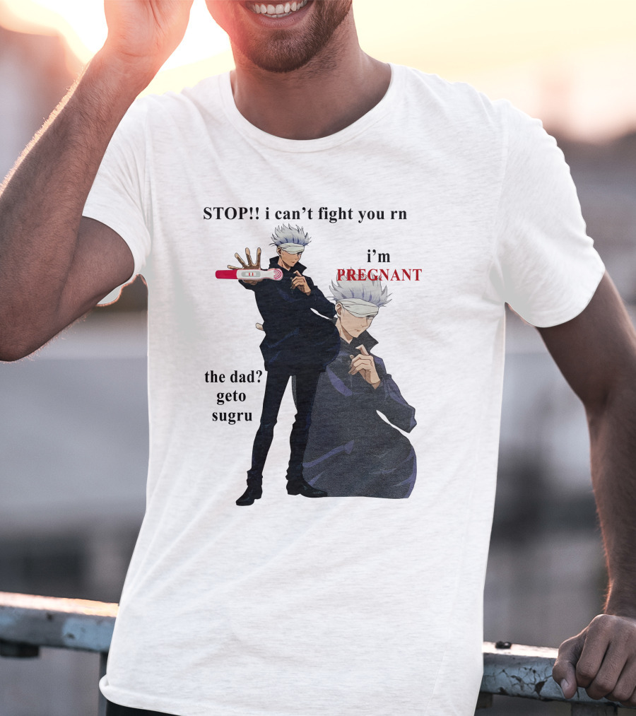 Stop I Can't Fight You Rn I'm Pregnant The Dad Geto Sugru T-Shirt