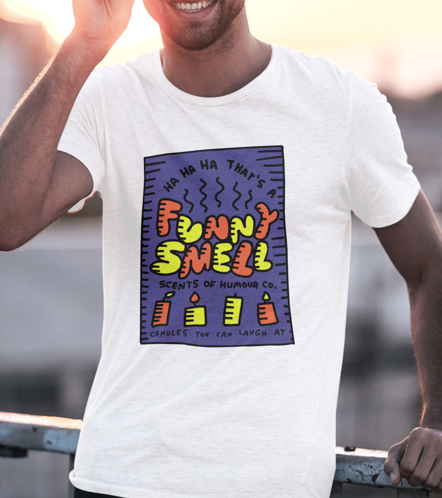 Ha Ha Ha That's A Funny Smell Scents Of Humour Co Candles You Can Laugh At T-Shirt