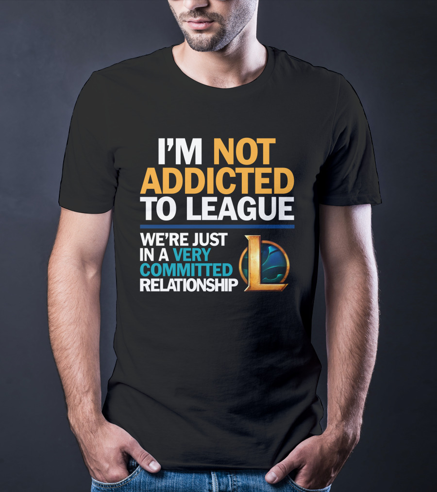 I'm Not Addicted To League We're Just In A Very Committed Relationship L T-Shirt