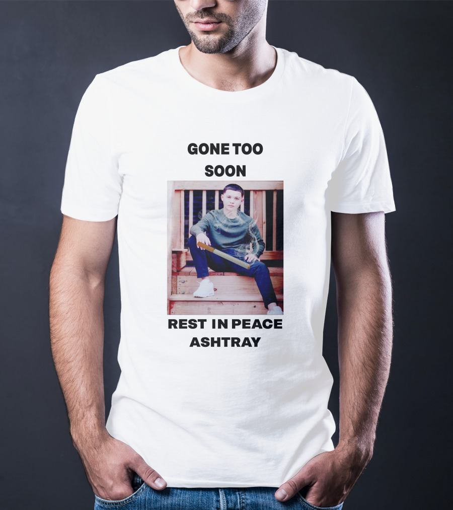 Gone Too Soon Rest In Peace Ashtray Memorial T-Shirt