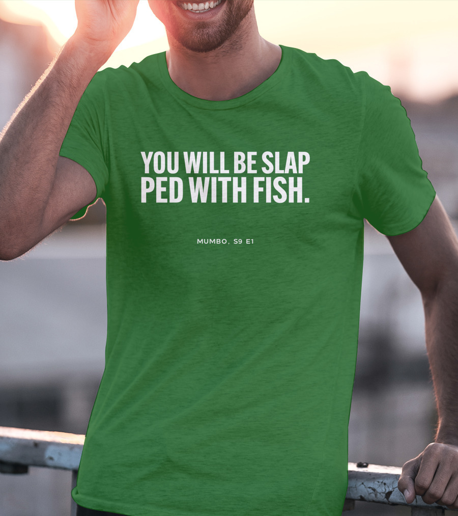 You Will Be Slap Ped With Fish Mumbo S9 E1 T-Shirt