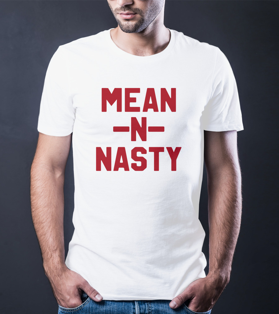 MEAN N NASTY T-Shirt