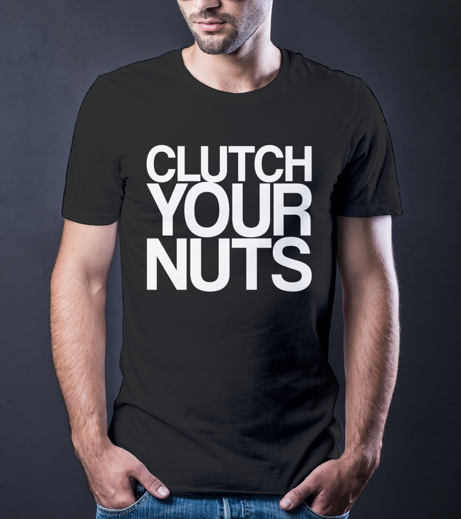CLUTCH YOUR NUTS T-Shirt