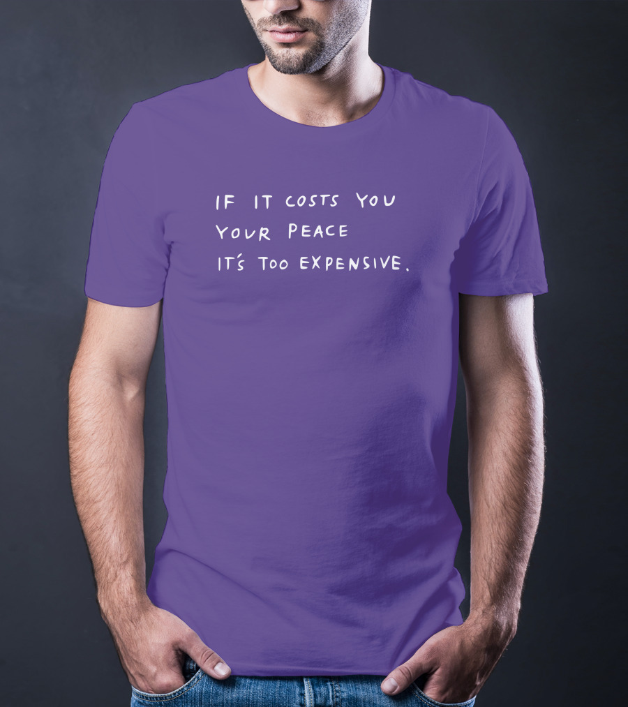 If It Costs You Your Peace It’s Too Expensive T-Shirt