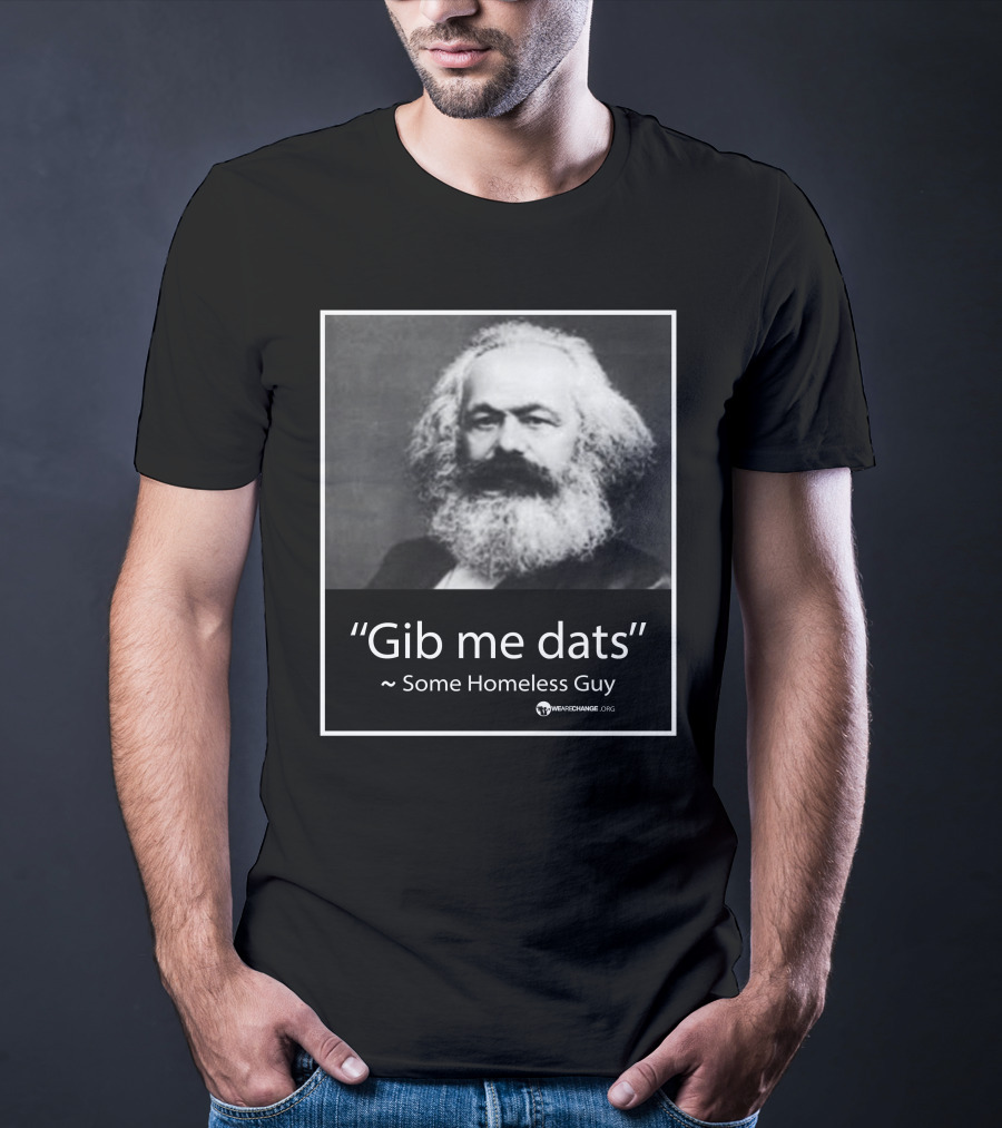 Gib Me Dats Quote Some Homeless Guy Karl Marx Image Wewishchange.org T-Shirt