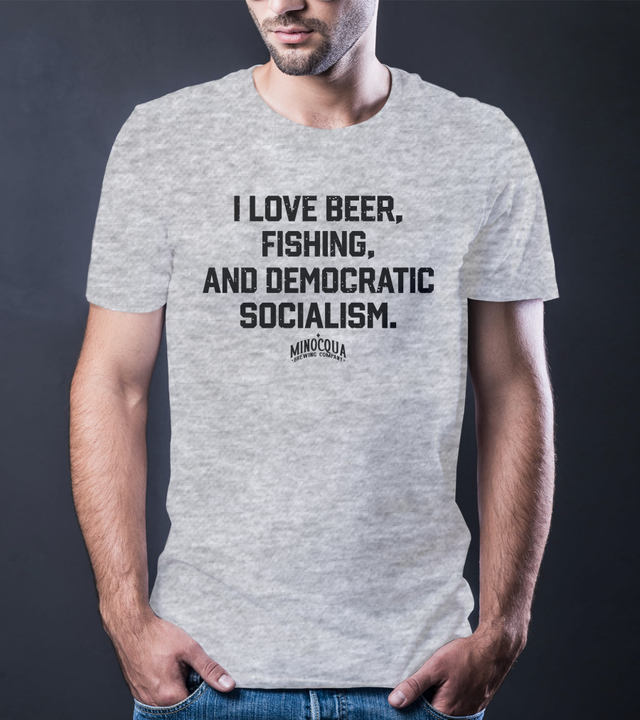I Love Beer, Fishing, And Democratic Socialism Minocqua Brewing Company T-Shirt