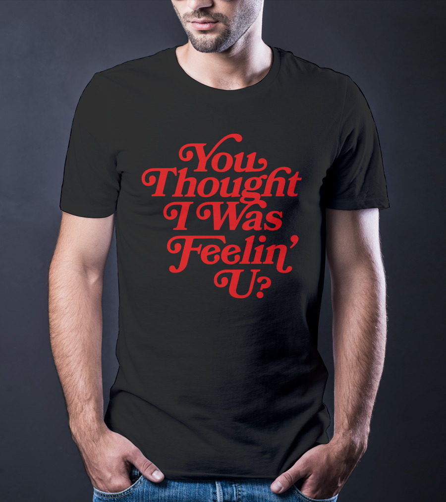 You Thought I Was Feelin' U Retro T-Shirt
