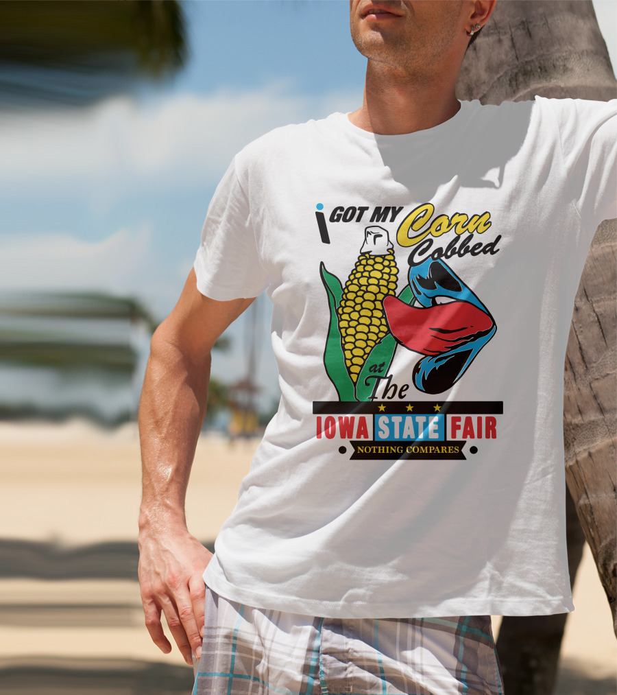 I Got My Corn Cobbed At The Iowa State Fair Nothing Compares T-Shirt