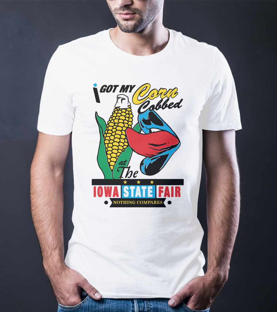 I Got My Corn Cobbed At The Iowa State Fair Nothing Compares T-Shirt