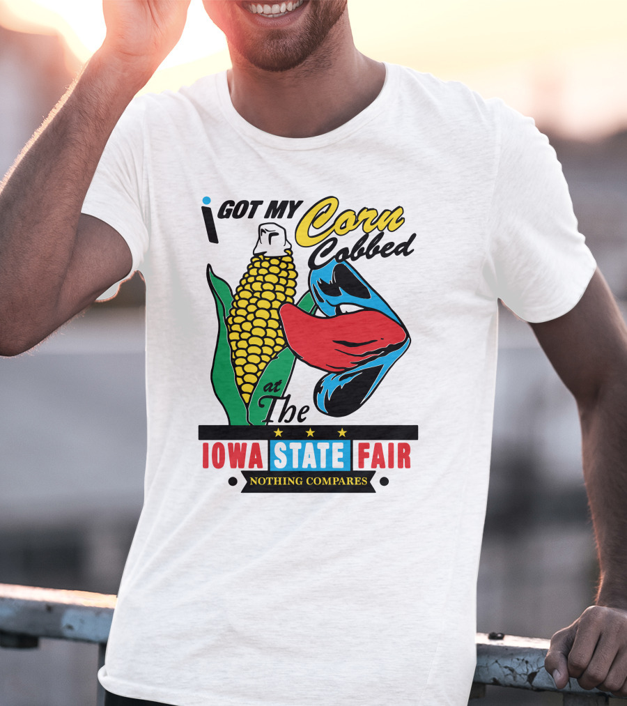 I Got My Corn Cobbed At The Iowa State Fair Nothing Compares T-Shirt