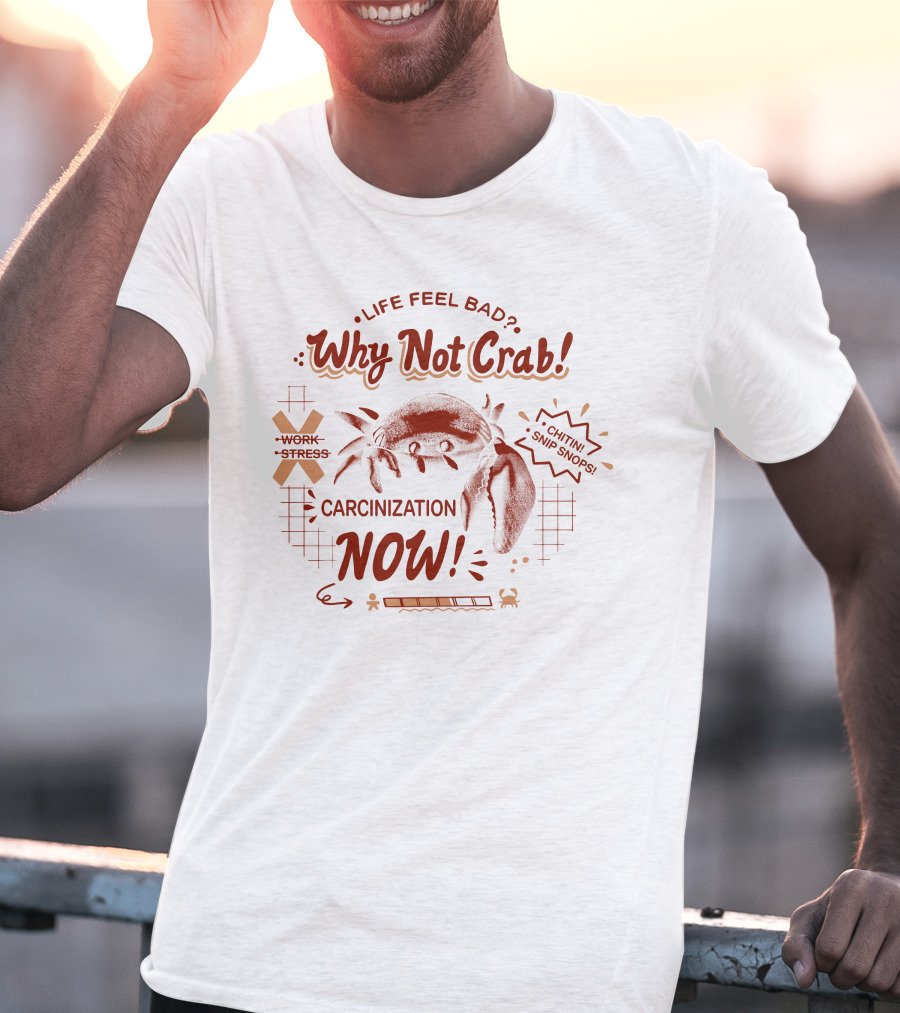 Life Feel Bad Why Not Crab Work Stress Carcinization Now Chitin Snip Snip T-Shirt