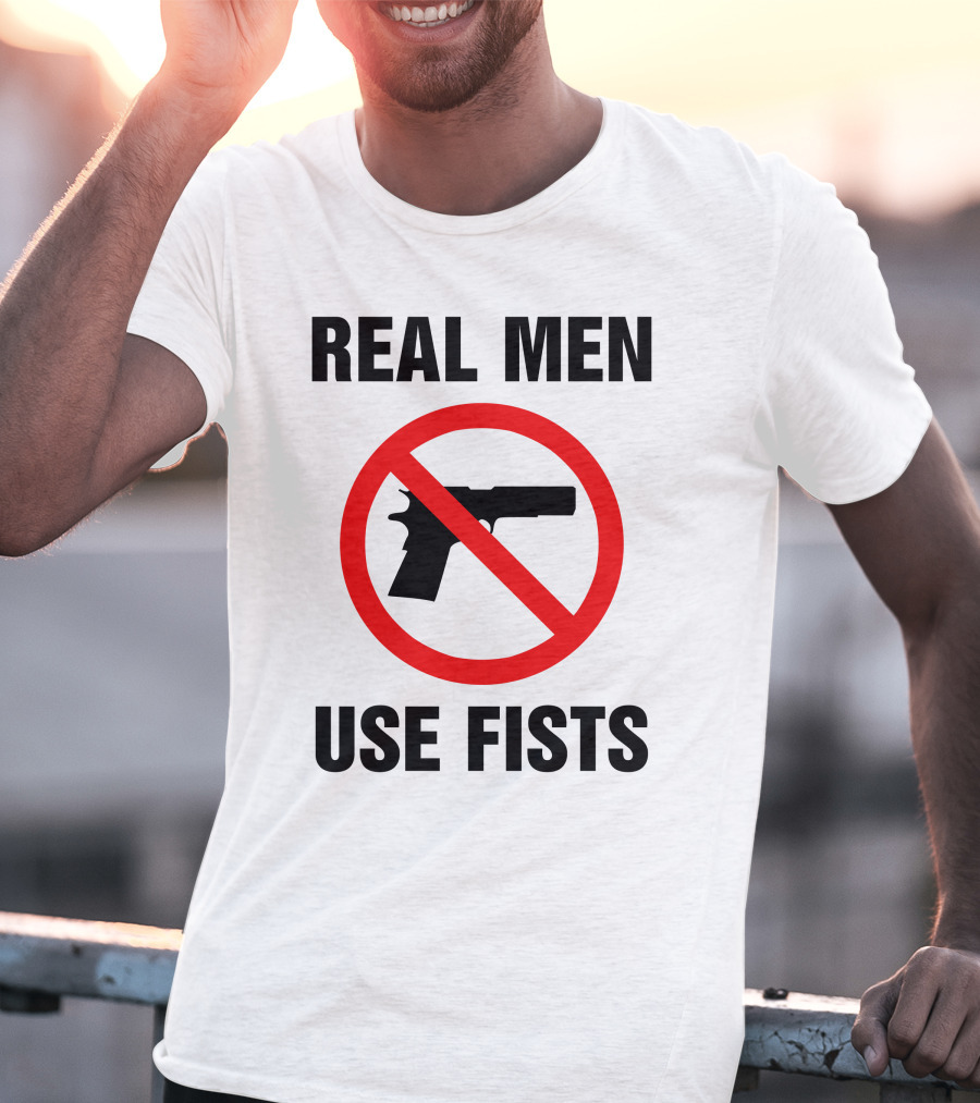 No Guns Real Men Use Fists T-Shirt