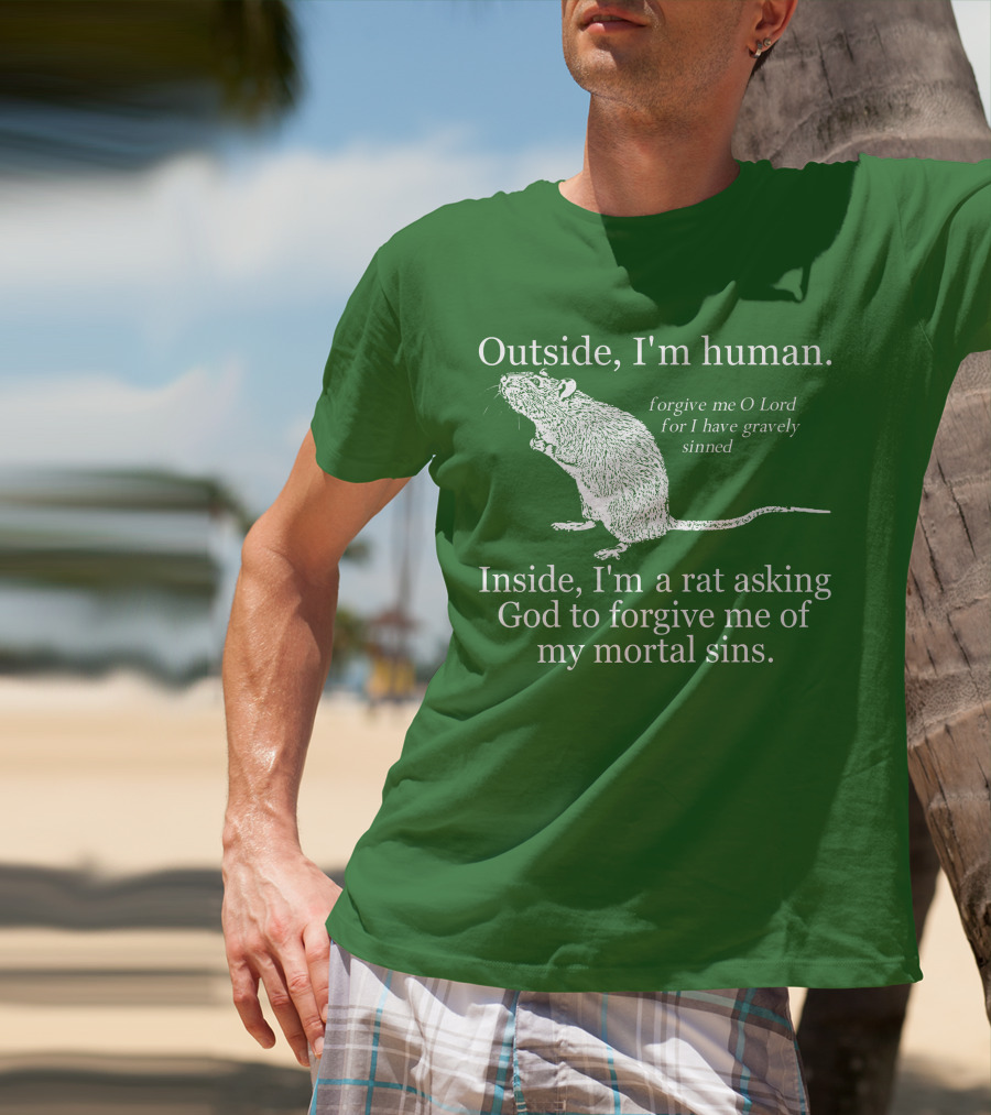 Outside I'm Human Inside I'm A Rat Asking God To Forgive My Mortal Sins T-Shirt
