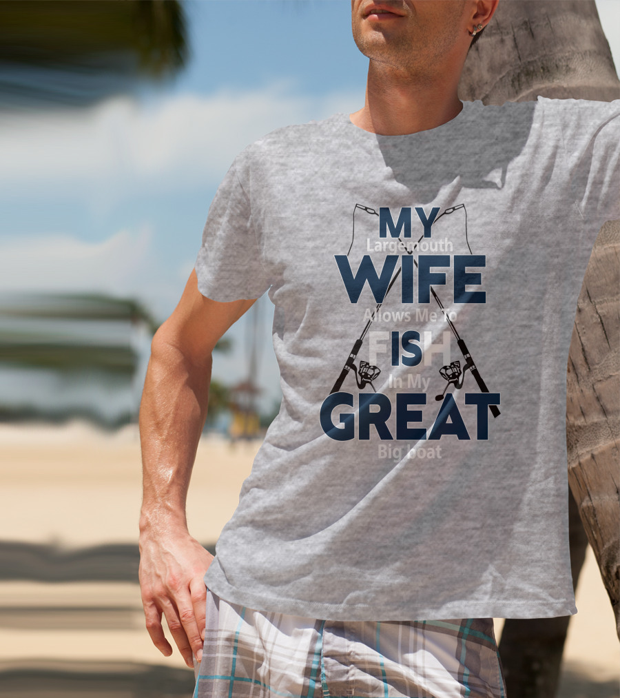 MY Largemouth WIFE Allows Me To FISH In My GREAT Big Boat T-Shirt