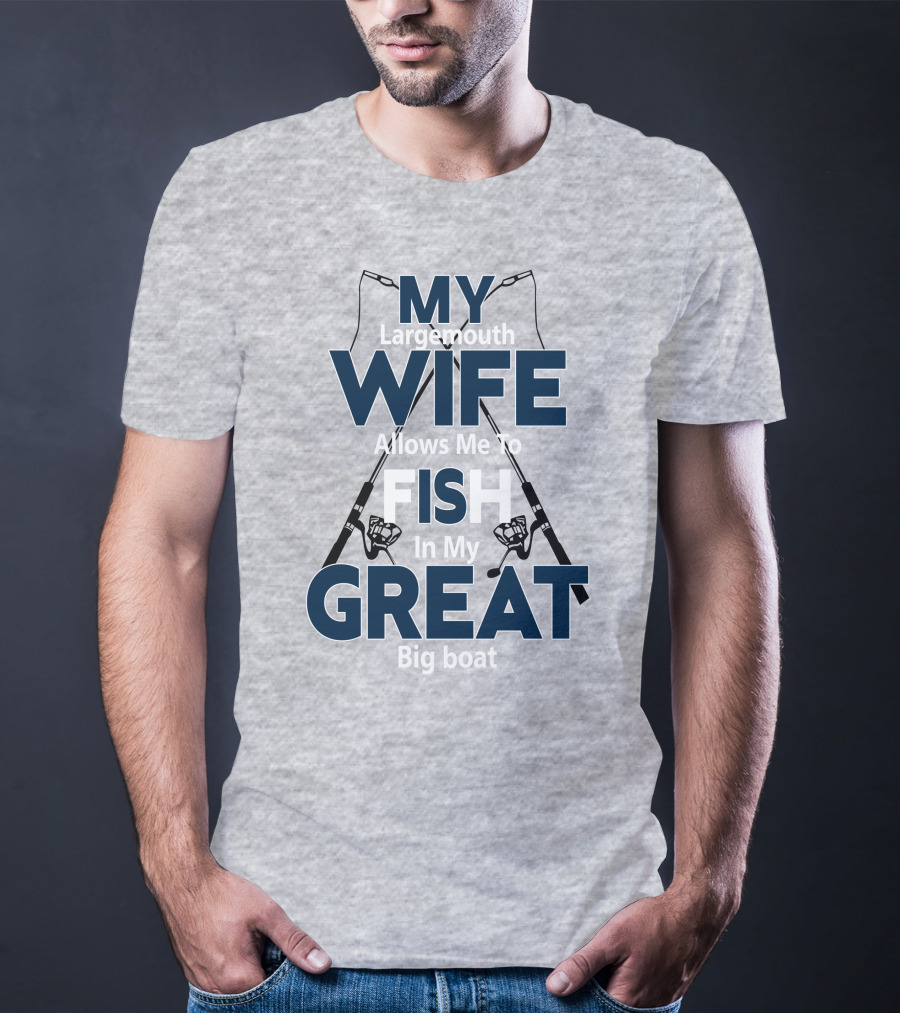 MY Largemouth WIFE Allows Me To FISH In My GREAT Big Boat T-Shirt