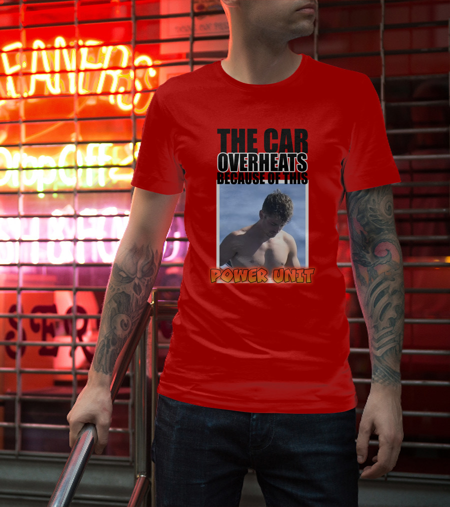 The Car Overheats Because Of This Power Unit T-Shirt