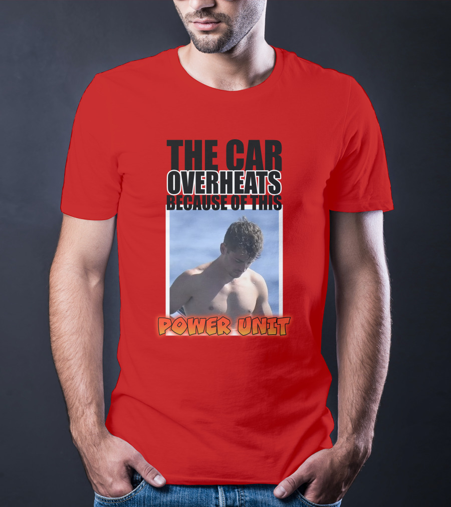 The Car Overheats Because Of This Power Unit T-Shirt