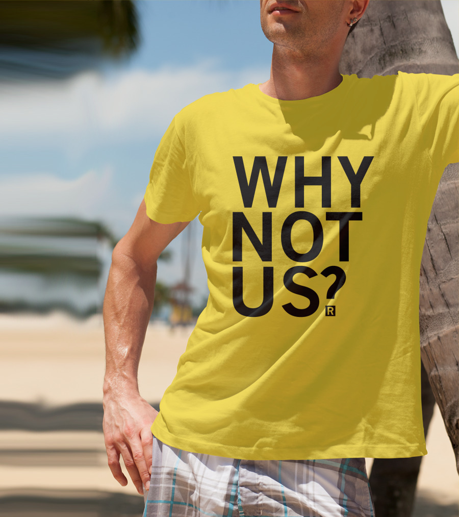 Raygun Why Not Us Shirt Bold Motivational Phrase T-Shirt