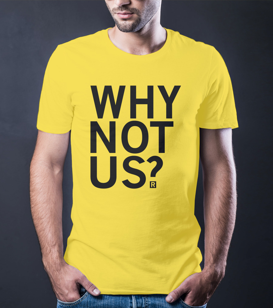 Raygun Why Not Us Shirt Bold Motivational Phrase T-Shirt