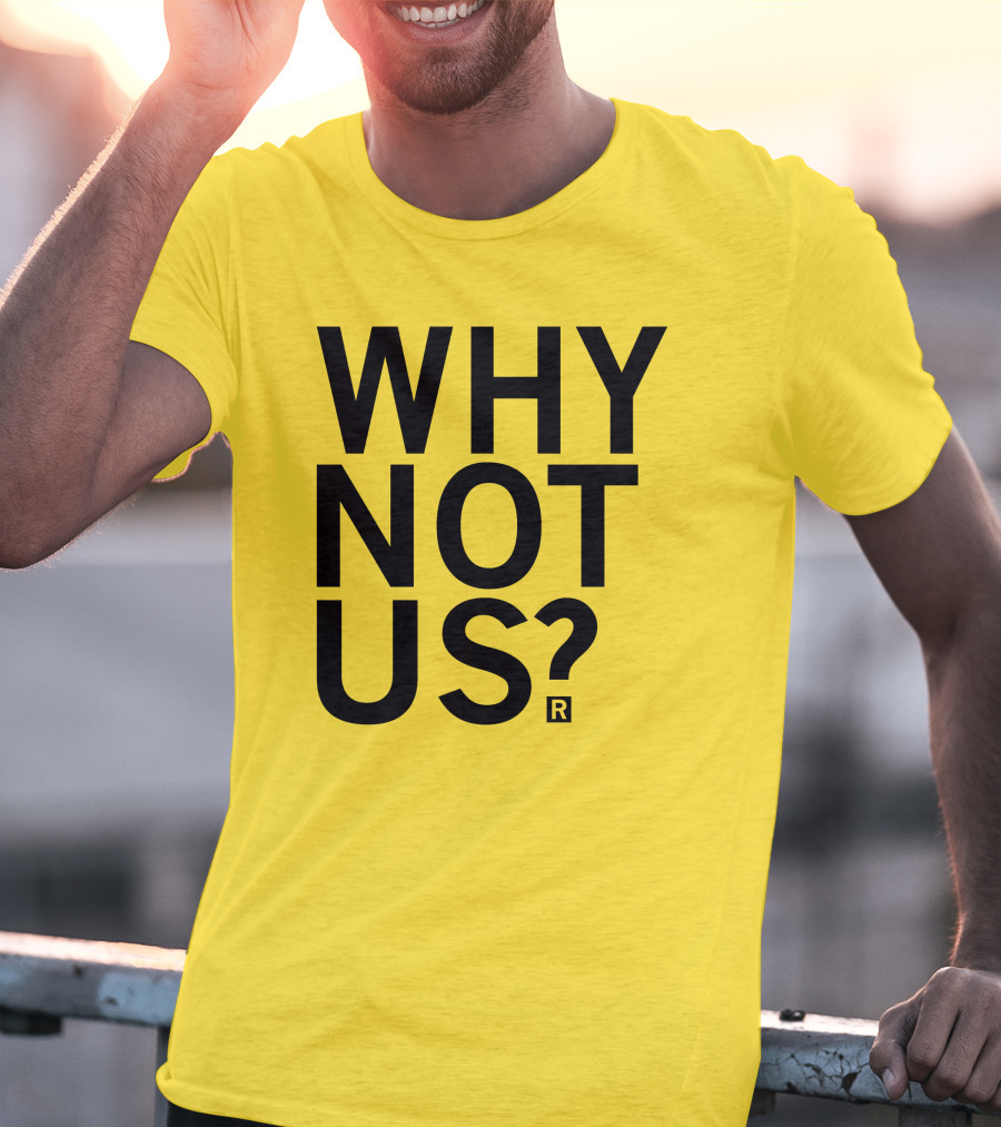 Raygun Why Not Us Shirt Bold Motivational Phrase T-Shirt