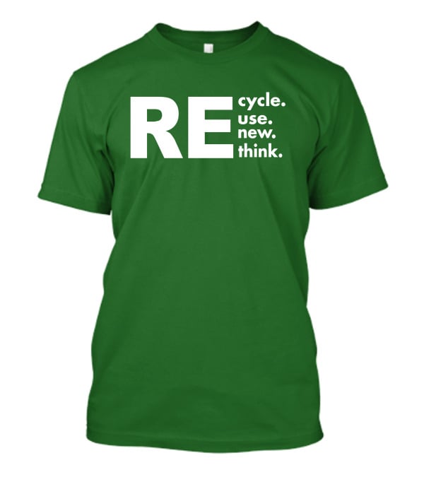 REcycle REuse REnew REthink T-Shirt